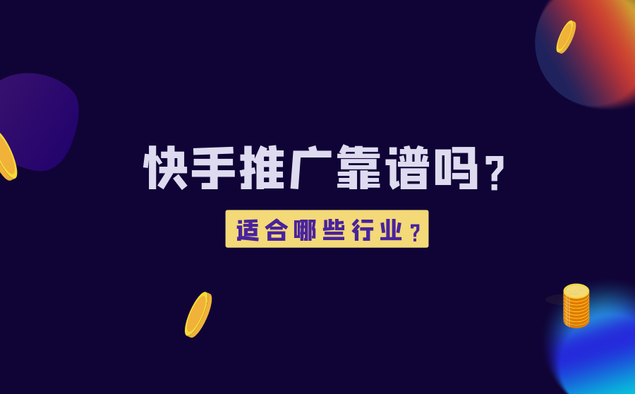 快手推广靠谱吗？适合哪些行业？