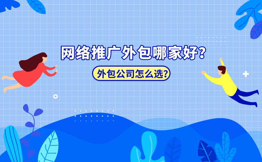 网络推广外包哪家好？外包公司怎么选？