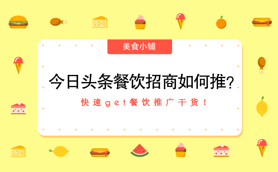 今日头条餐饮招商如何推？快速get餐饮推广干货！