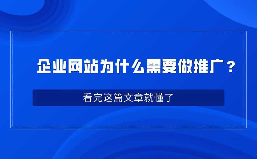 企业网站为什么需要做推广？看完这篇文章就懂了