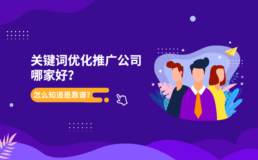 关键词优化推广公司哪家好？怎么知道是靠谱？