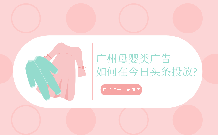 广州母婴类广告如何在今日头条投放?这些你一定要知道