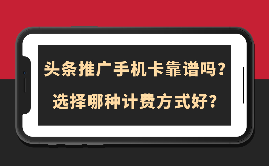 头条推广手机卡靠谱吗？选择哪种计费方式好？