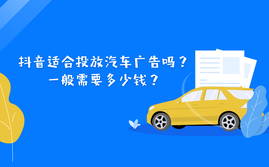 抖音适合投放汽车广告吗？一般需要多少钱？