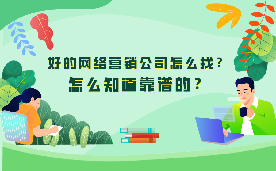 好的网络营销公司怎么找？怎么知道靠谱的？