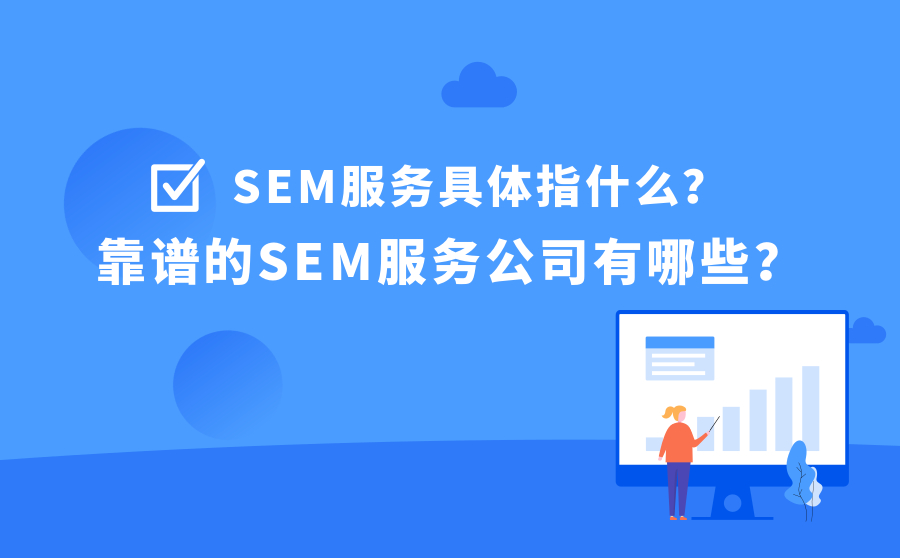 SEM服务具体指什么？靠谱的SEM服务公司有哪些？