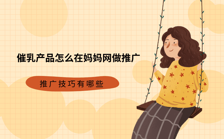 催乳产品怎么在妈妈网做推广？推广技巧有哪些？