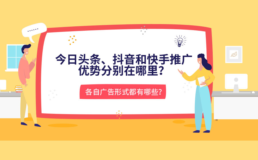 今日头条、抖音和快手推广优势分别在哪里？各自广告形式都有哪些？