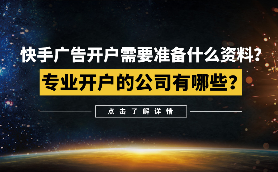 快手广告开户需要准备什么资料？专业开户的公司有哪些？