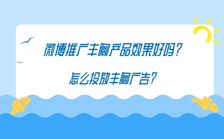 微博推广丰胸产品效果好吗？怎么投放丰胸广告？