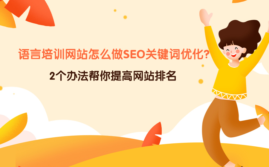 语言培训网站怎么做SEO关键词优化？2个办法帮你提高网站排名