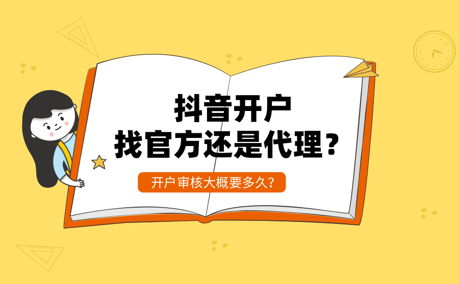 抖音开户找官方还是代理？开户审核大概要多久？