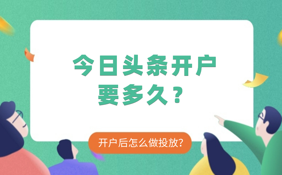 今日头条开户要多久？开户后怎么做投放？