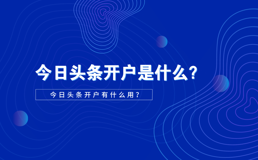 今日头条开户是什么？有什么用？