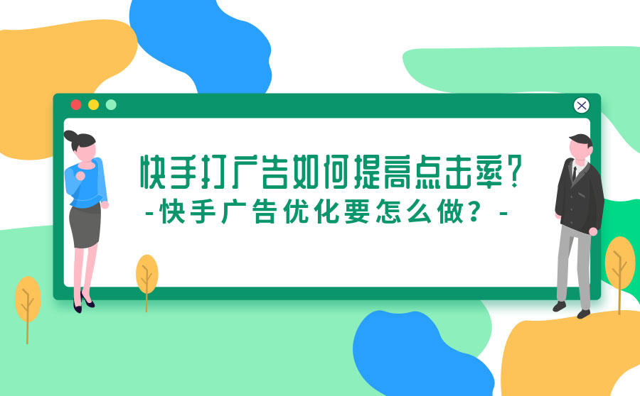 快手打广告如何提高点击率？快手广告优化要怎么做？