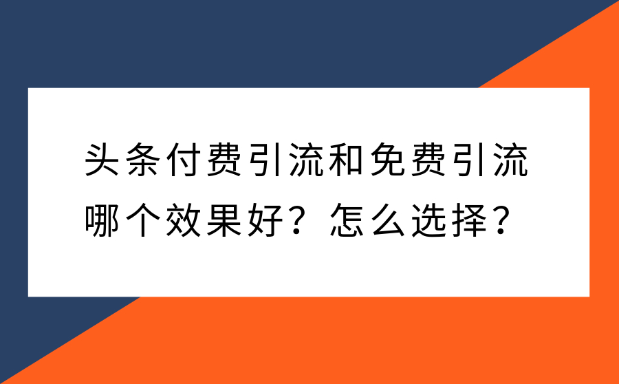 头条付费引流和免费引流哪个效果好？怎么选择？