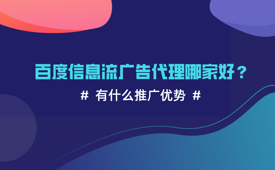 百度信息流广告代理哪家好？有什么推广优势？