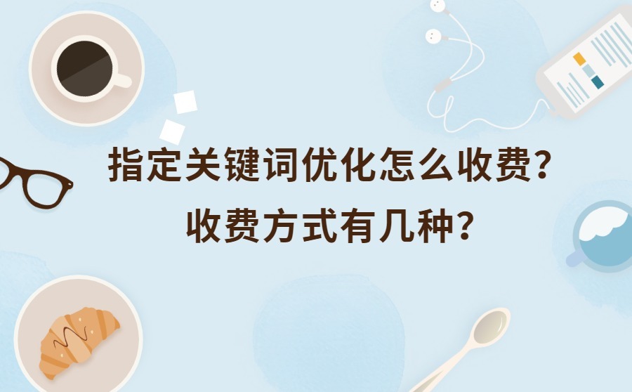 指定关键词优化怎么收费？收费方式有几种？