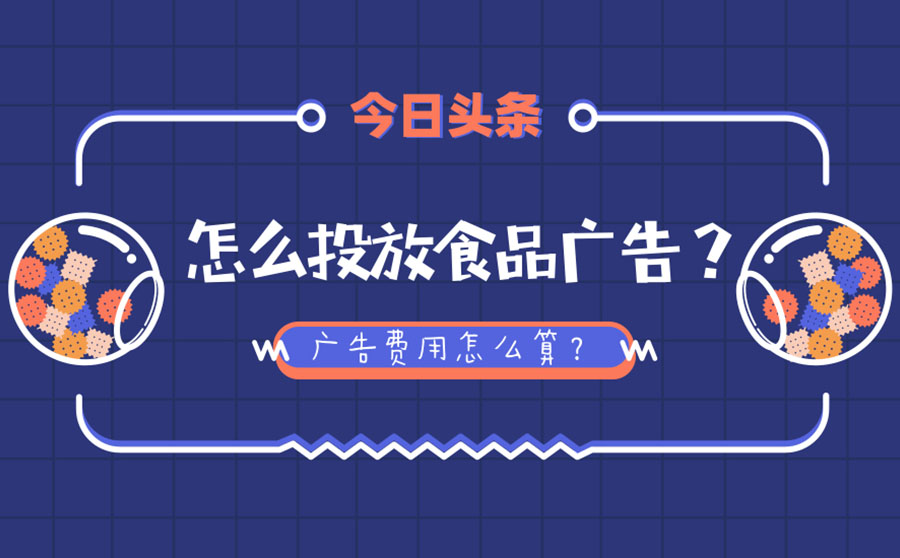 今日头条怎么投放食品广告？广告费用怎么算？