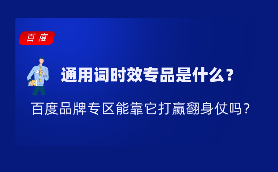 通用词时效专品是什么？百度品牌专区能靠它打赢翻身仗吗？