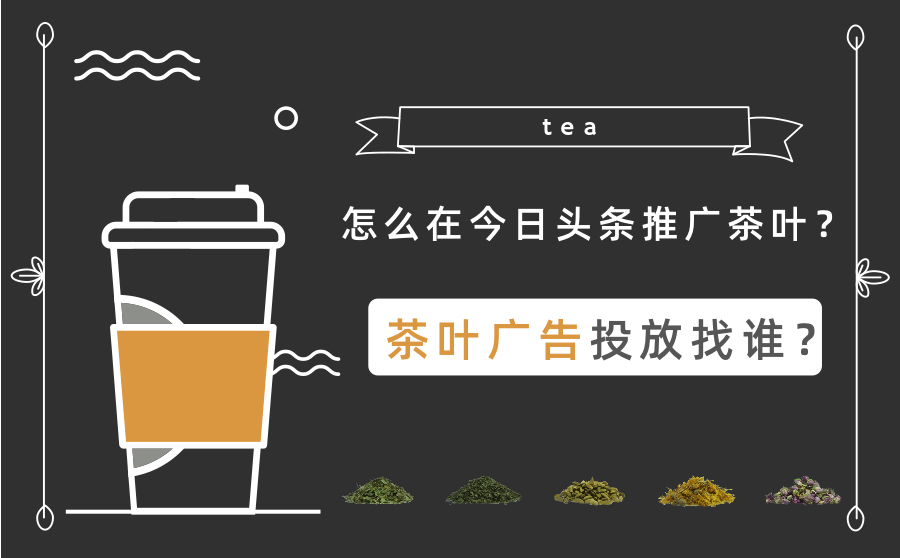 怎么在今日头条推广茶叶？茶叶广告投放找谁？