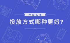 今日头条投放方式哪种更好？ 广告投放要找谁？