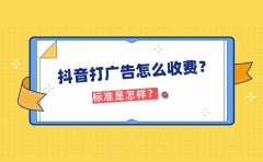 抖音打广告怎么收费？标准是怎样？