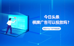 今日头条棋牌广告可以投放吗？现在什么广告不给投放？