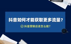 抖音如何才能获取更多流量？抖音营销应该怎么做？