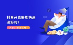 抖音开直播能快速涨粉吗？抖音广告怎么玩？