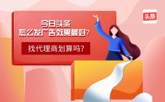 今日头条怎么发广告效果最好？找代理商划算吗？