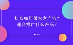 抖音如何做官方广告？适合推广什么产品？