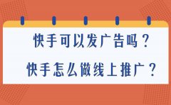 快手可以发广告吗？快手怎么做线上推广？