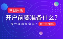 今日头条开户前要准备什么？找代理商靠谱吗？有什么推荐？