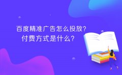 百度精准广告怎么投放？付费方式是什么？