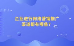 企业进行网络营销推广渠道都有哪些？一文全面说明