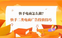 快手电商怎么做？快手二类电商广告投放有什么技巧？