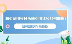 怎么利用今日头条引流让公众号加粉？超有效的4个小技巧