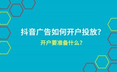 抖音广告如何开户投放？开户要准备什么？