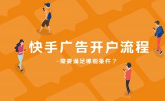 快手广告开户流程是什么？需要满足哪些条件？