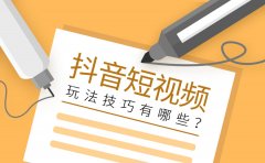 抖音短视频玩法技巧有哪些？短视频营销有哪些套路？