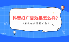 抖音打广告效果怎么样？怎么在抖音打广告？