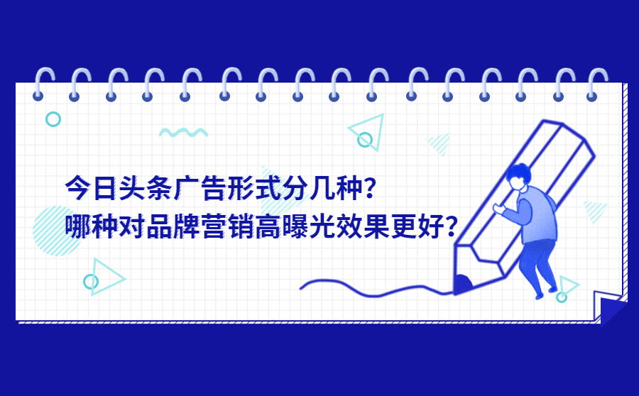 今日头条广告形式分几种？哪种对实现品牌营销的高曝光效果更好？