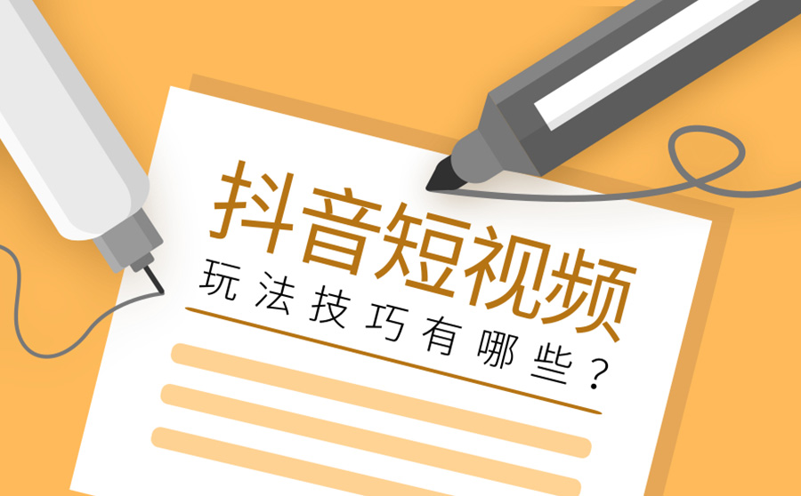 抖音短视频玩法技巧有哪些？短视频营销有哪些套路？