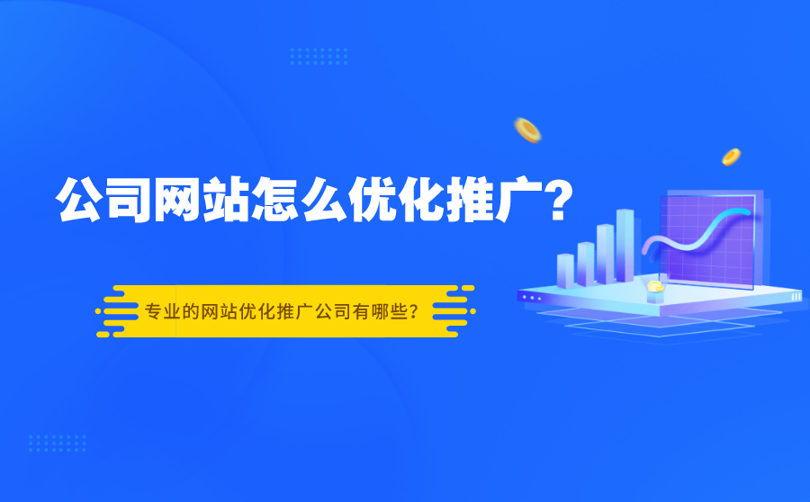 公司网站怎么优化推广？专业的网站优化推广公司有哪些？