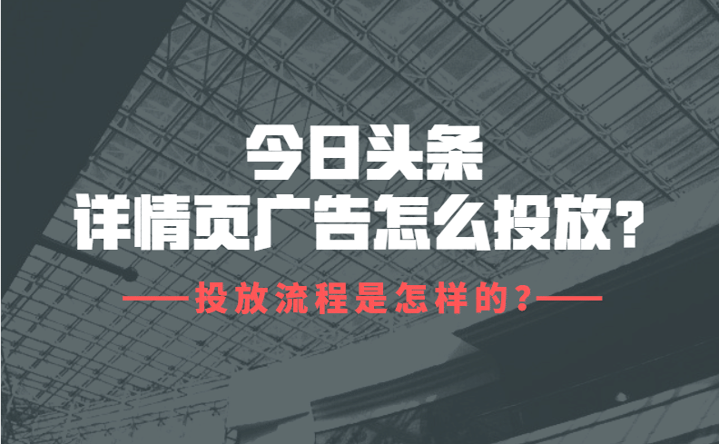 今日头条详情页广告怎么投放？投放流程是怎样的？