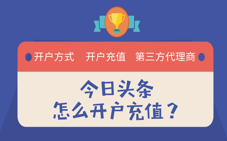 今日头条怎么开户充值？最低首充多少钱？