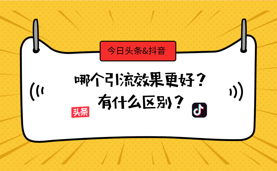 今日头条和抖音哪个引流效果更好？有什么区别？