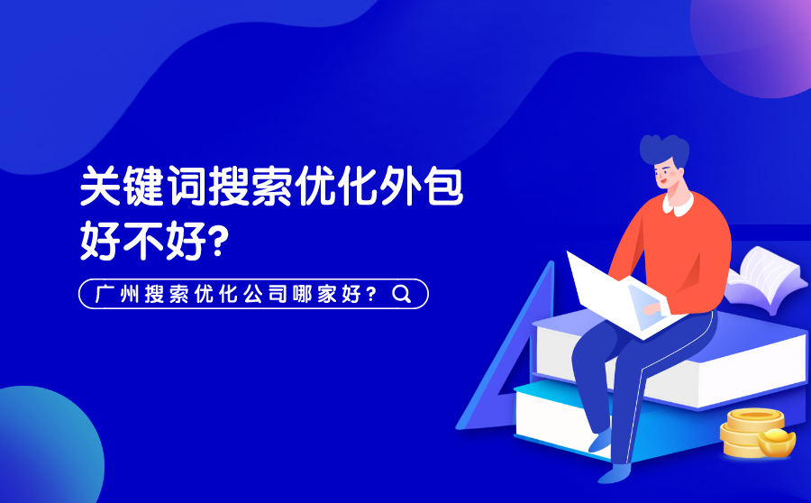 关键词搜索优化外包好不好？广州搜索优化公司哪家好？