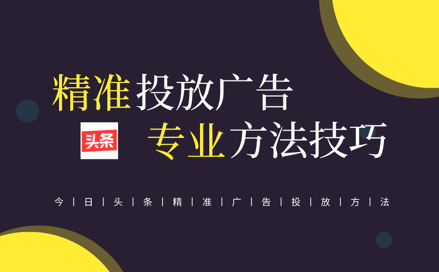 今日头条精准广告投放方法有哪些？这些方法确实专业